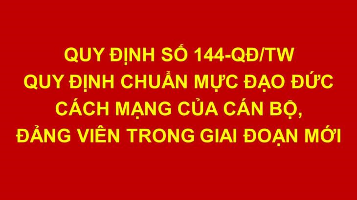 Quy định 144 cụ thể hóa những yêu cầu, tiêu chí chuẩn mực đạo đức cách mạng. (28/05/2024)